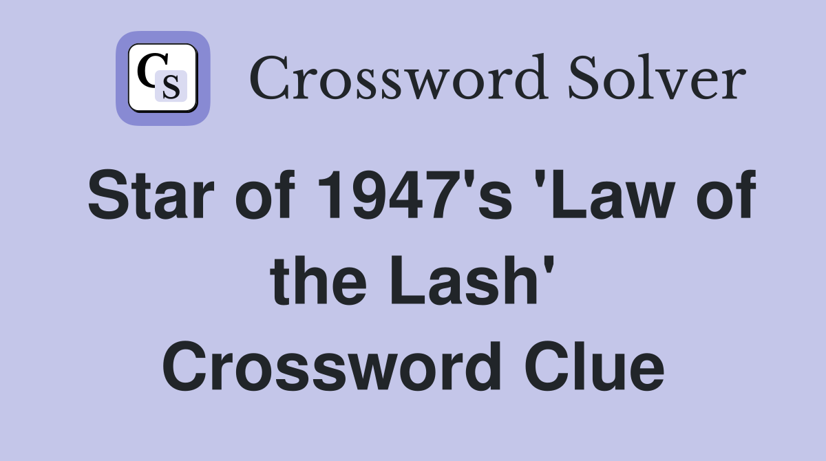 Star of 1947's 'Law of the Lash' Crossword Clue