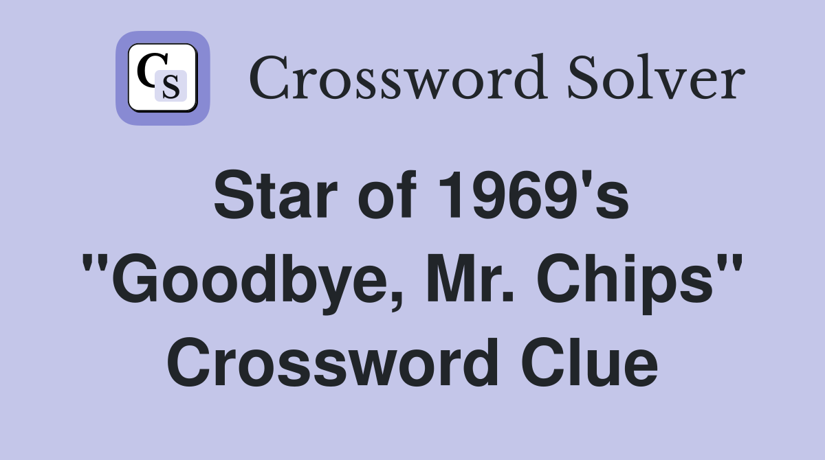 Star of 1969's "Goodbye, Mr. Chips" Crossword Clue