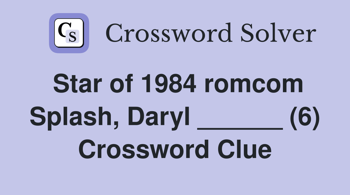 Star of 1984 romcom Splash, Daryl ______ (6) Crossword Clue