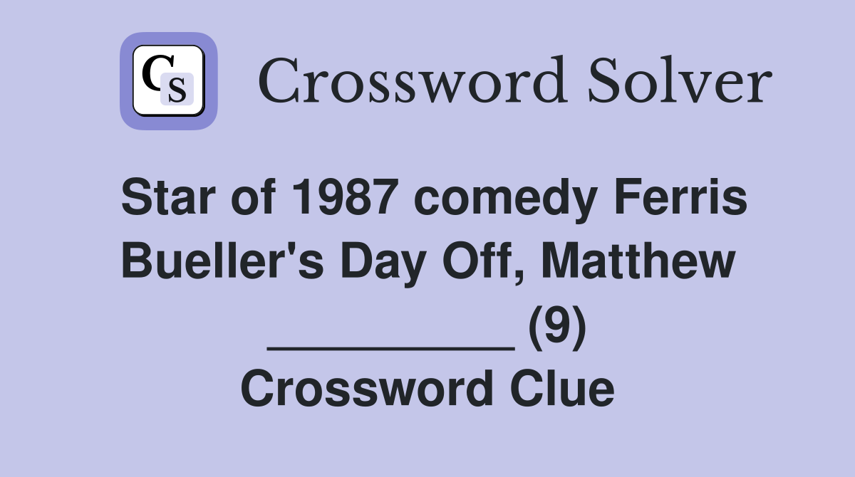 Star of 1987 comedy Ferris Bueller's Day Off, Matthew _________ (9) Crossword Clue