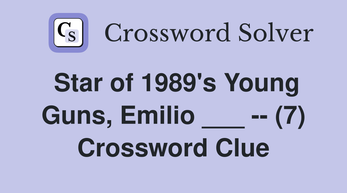 Star of 1989's Young Guns, Emilio ___ -- (7) Crossword Clue