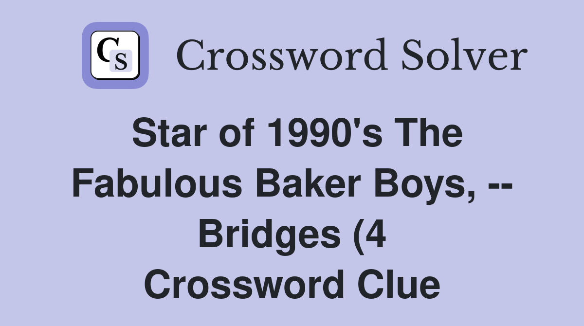 Star of 1990 #39 s The Fabulous Baker Boys Bridges (4) Crossword Clue Star of 1990 #39 s The Fabulous Baker Boys Bridges (4) Crossword Clue
