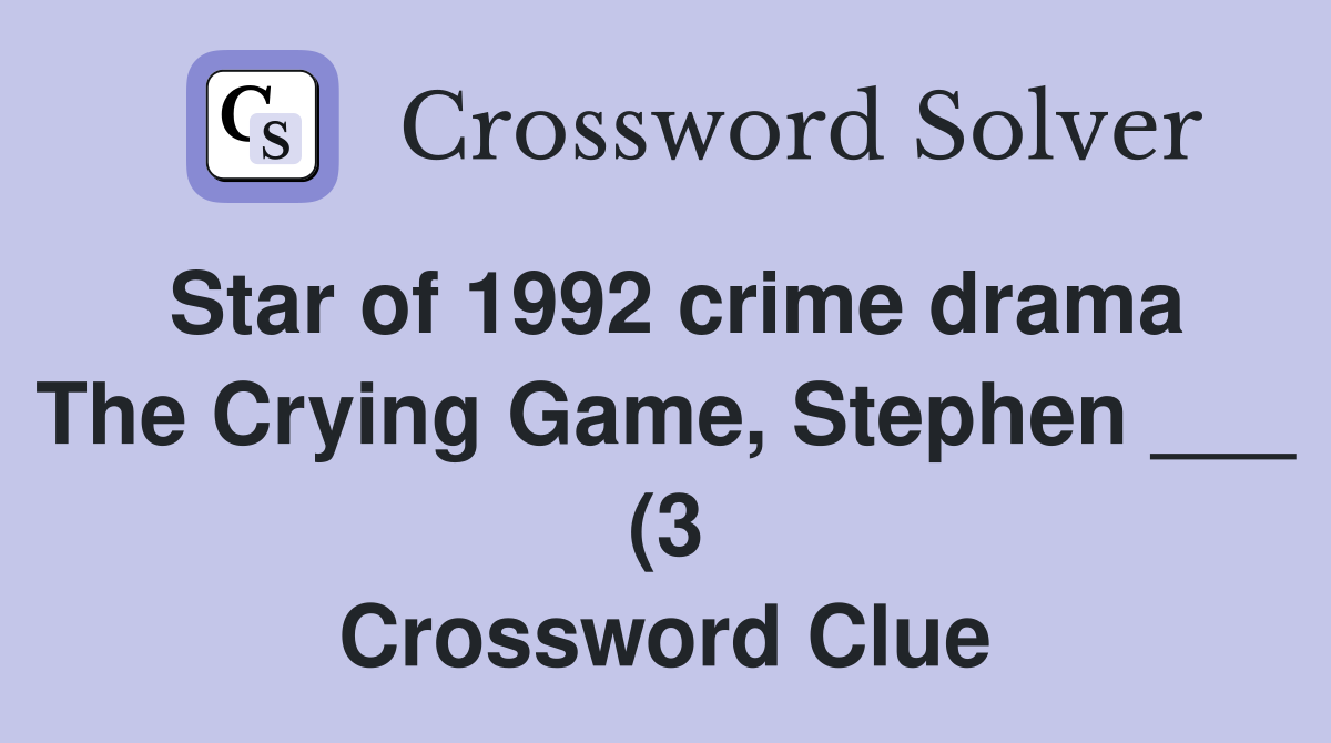Star of 1992 crime drama The Crying Game Stephen (3) Crossword Star of 1992 crime drama The Crying Game Stephen (3) Crossword