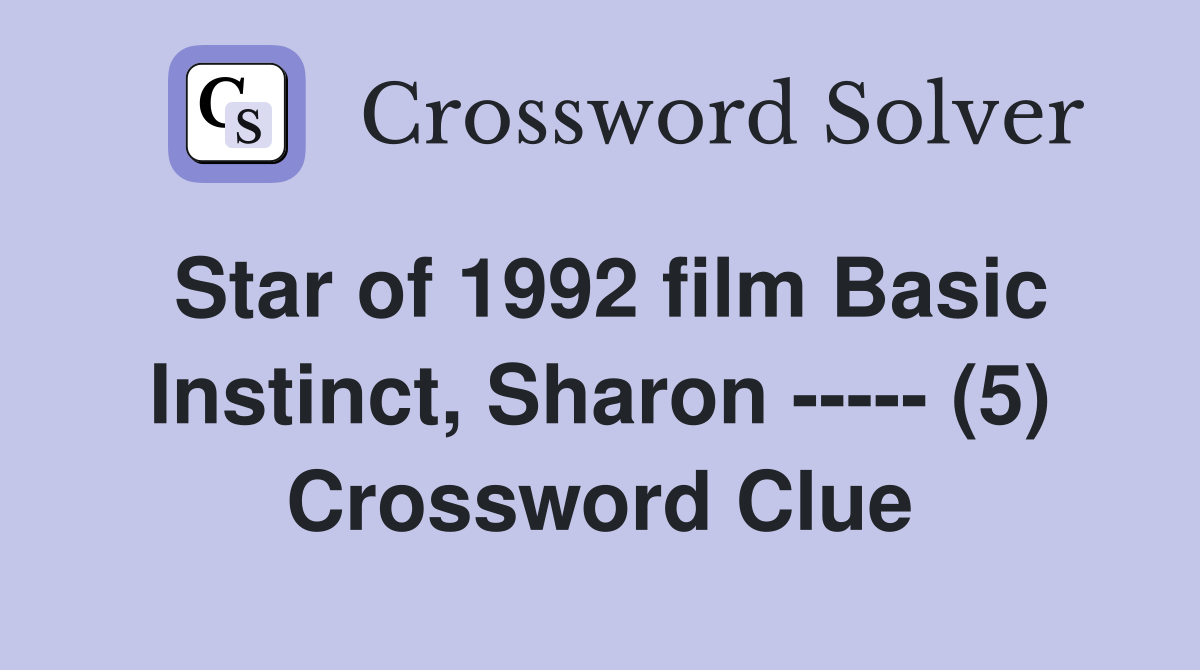 Star of 1992 film Basic Instinct, Sharon ----- (5) Crossword Clue