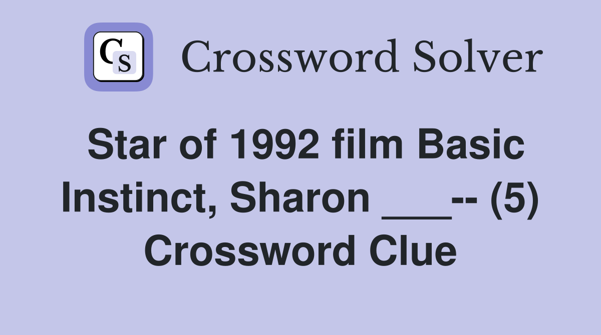 Star of 1992 film Basic Instinct, Sharon ___-- (5) Crossword Clue