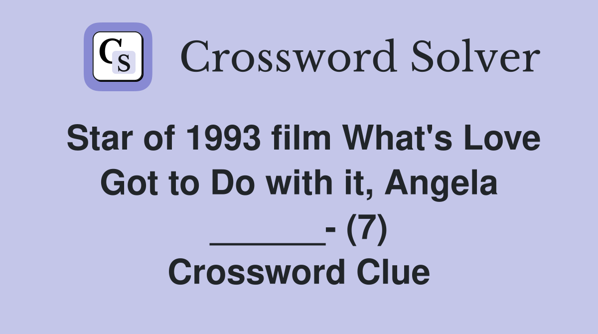 Star of 1993 film What's Love Got to Do with it, Angela ______- (7) Crossword Clue