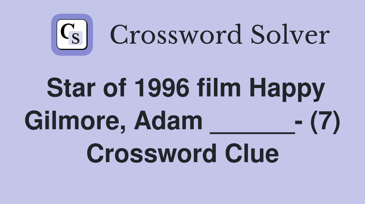 Star of 1996 film Happy Gilmore, Adam ______- (7) Crossword Clue
