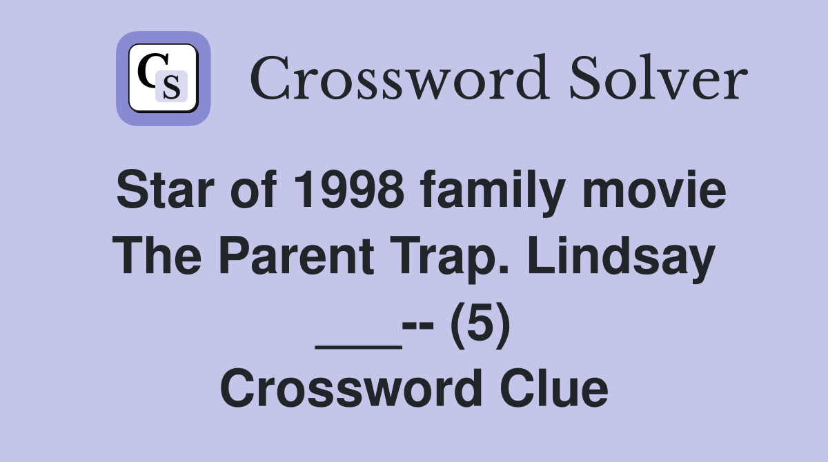 Star of 1998 family movie The Parent Trap. Lindsay ___-- (5) Crossword Clue