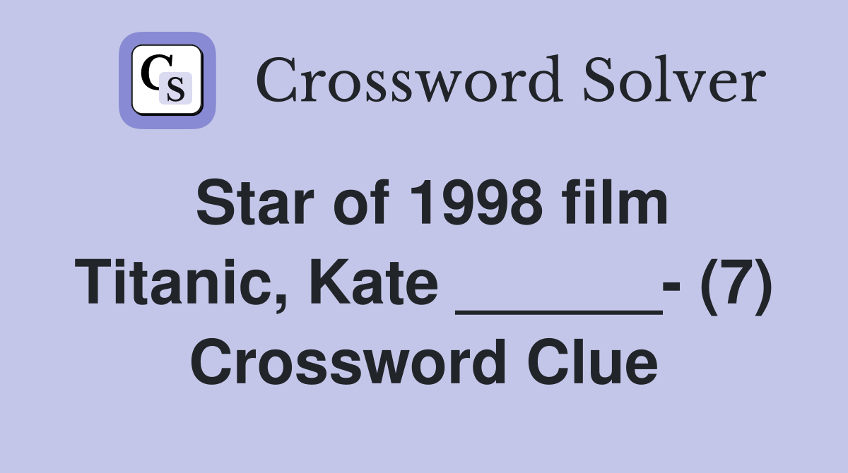 Star of 1998 film Titanic, Kate ______- (7) Crossword Clue