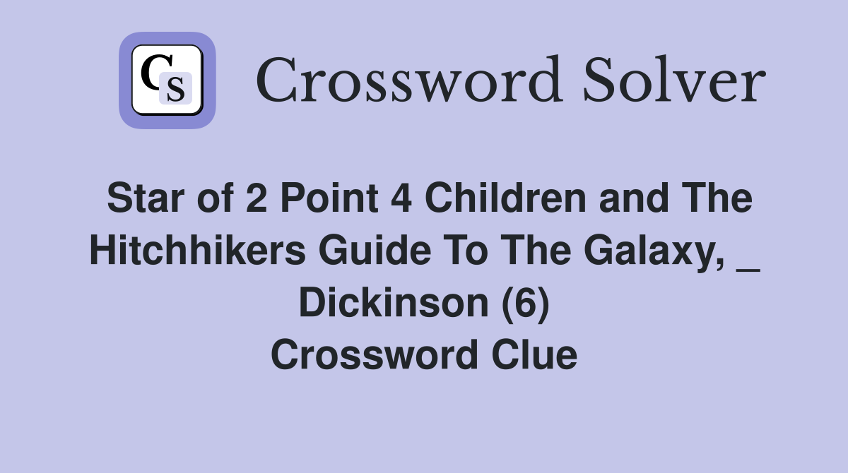 Star of 2 Point 4 Children and The Hitchhikers Guide To The Galaxy, _ Dickinson (6) Crossword Clue