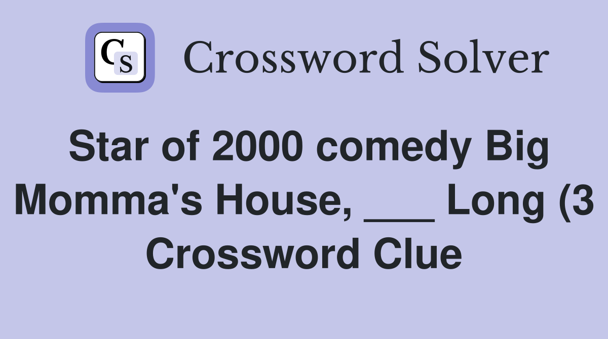 Star of 2000 comedy Big Momma #39 s House Long (3) Crossword Clue Star of 2000 comedy Big Momma #39 s House Long (3) Crossword Clue