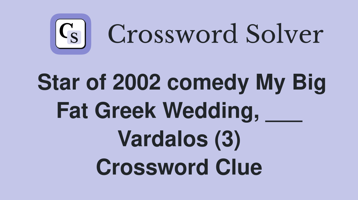 Star of 2002 comedy My Big Fat Greek Wedding, ___ Vardalos (3) Crossword Clue