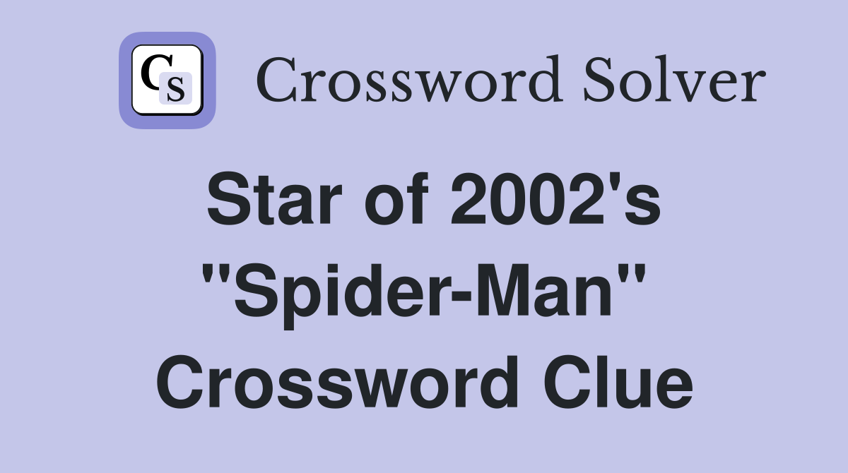 Star of 2002's "Spider-Man" Crossword Clue