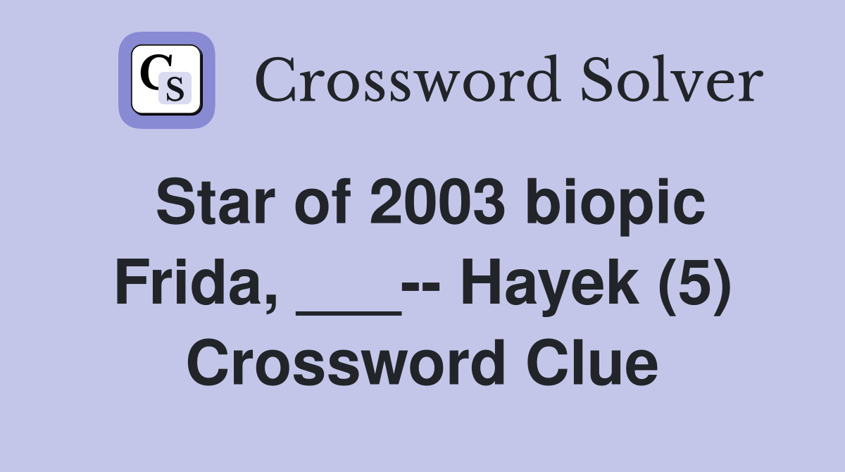 Star of 2003 biopic Frida, ___-- Hayek (5) Crossword Clue