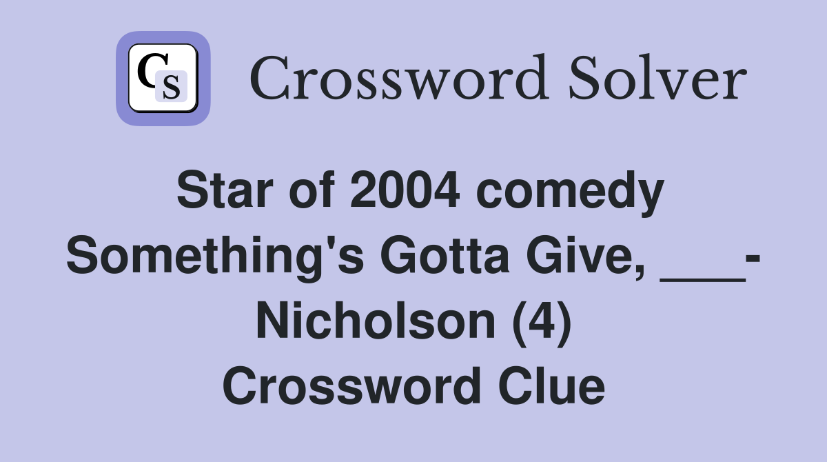 Star of 2004 comedy Something's Gotta Give, ___- Nicholson (4) Crossword Clue