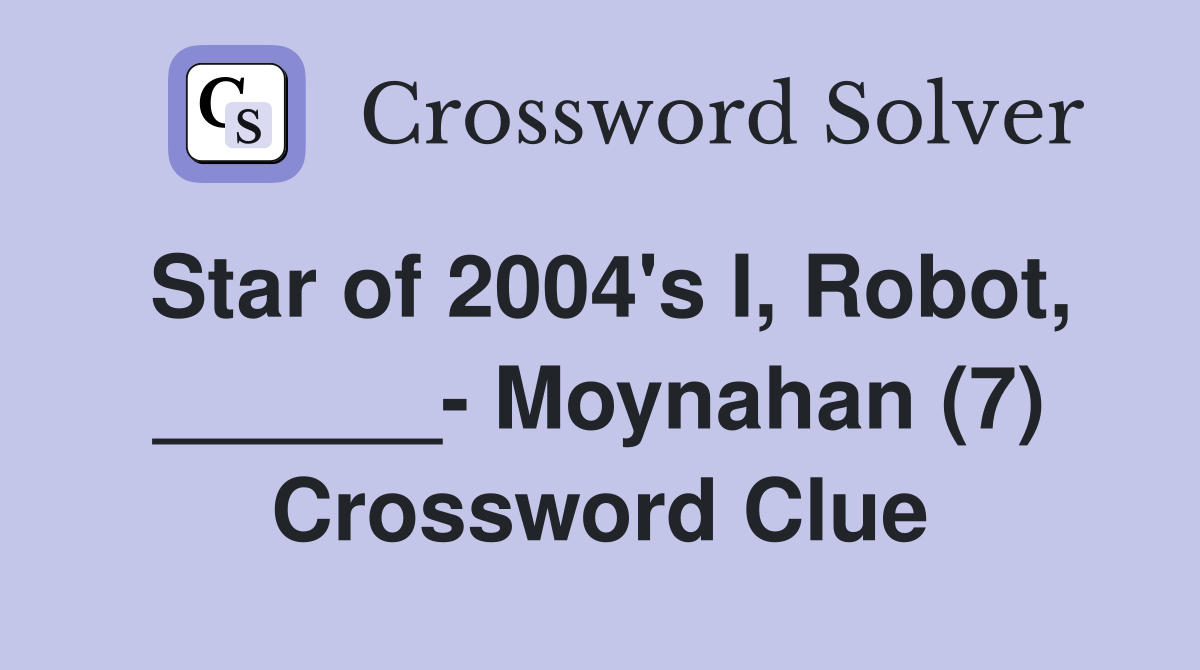 Star of 2004's I, Robot, ______- Moynahan (7) Crossword Clue