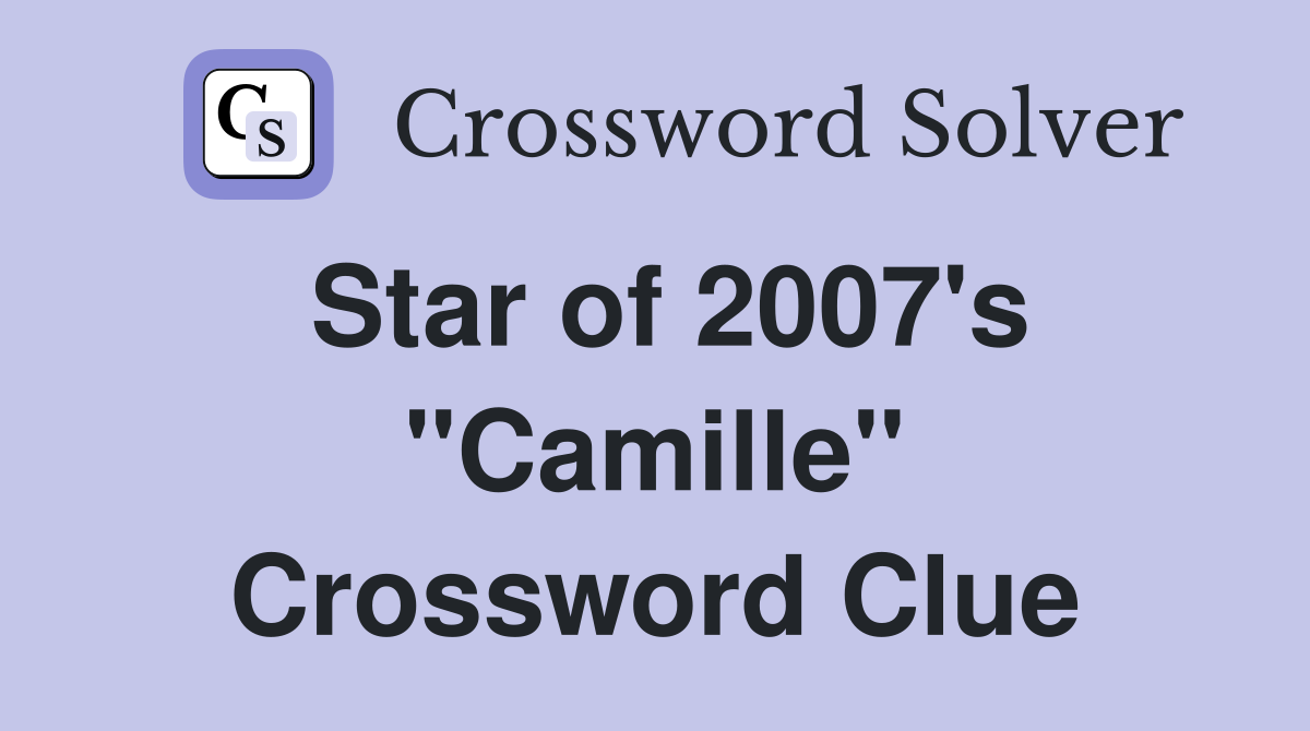 Star of 2007's "Camille" Crossword Clue