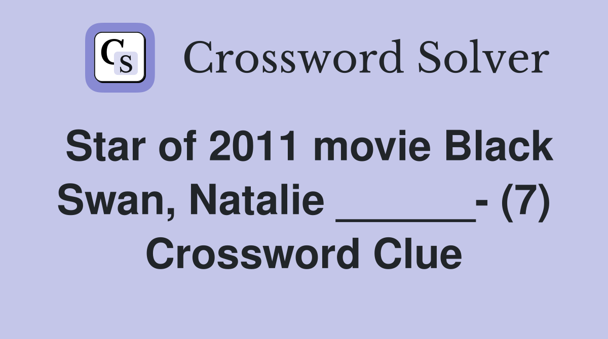 Star of 2011 movie Black Swan, Natalie ______- (7) Crossword Clue