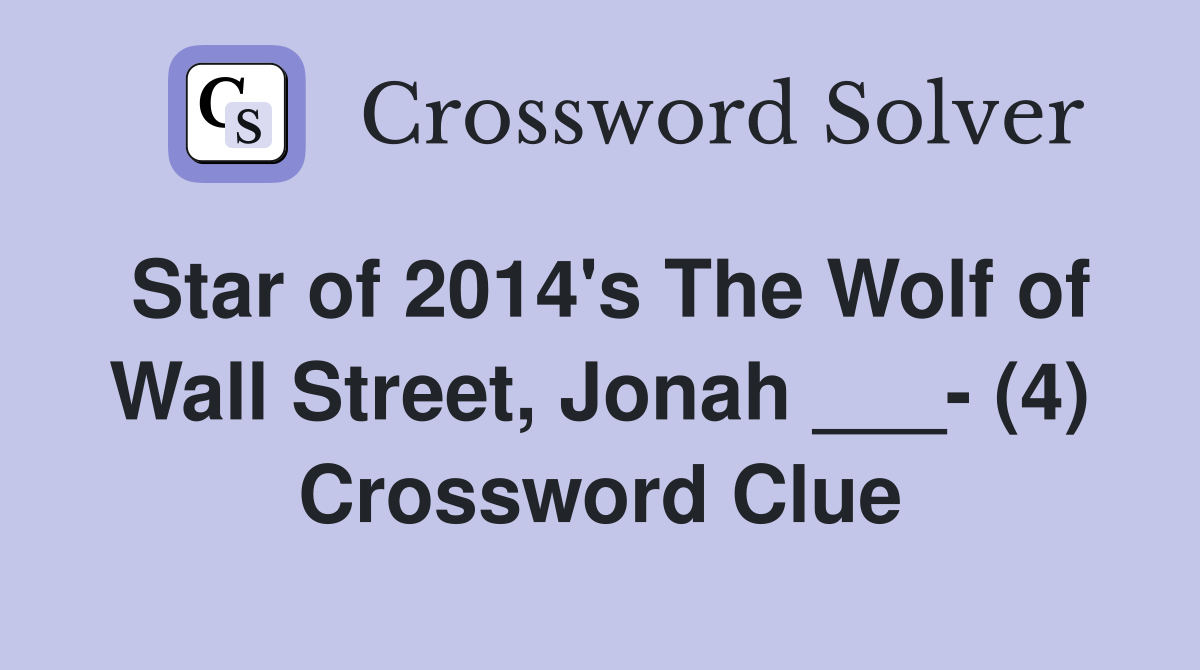 Star of 2014's The Wolf of Wall Street, Jonah ___- (4) Crossword Clue
