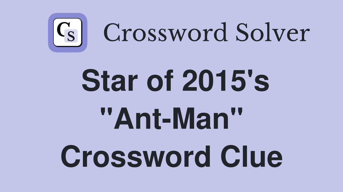Star of 2015's "Ant-Man" Crossword Clue