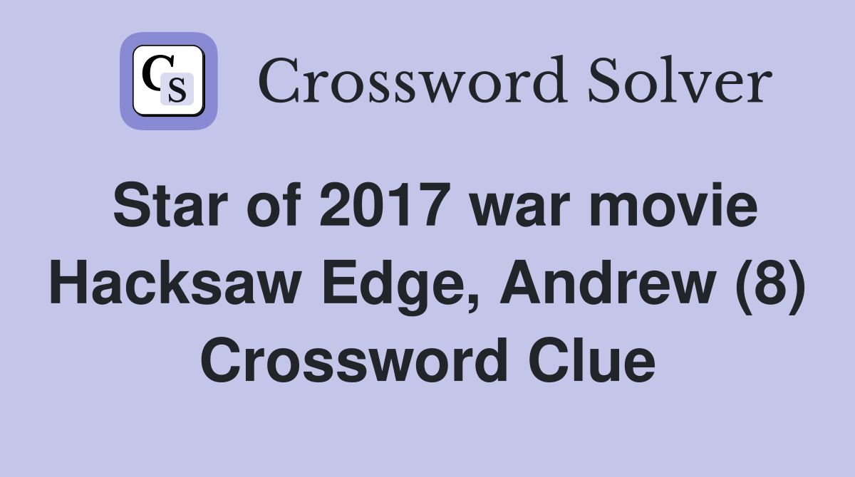 Star of 2017 war movie Hacksaw Edge, Andrew (8) Crossword Clue