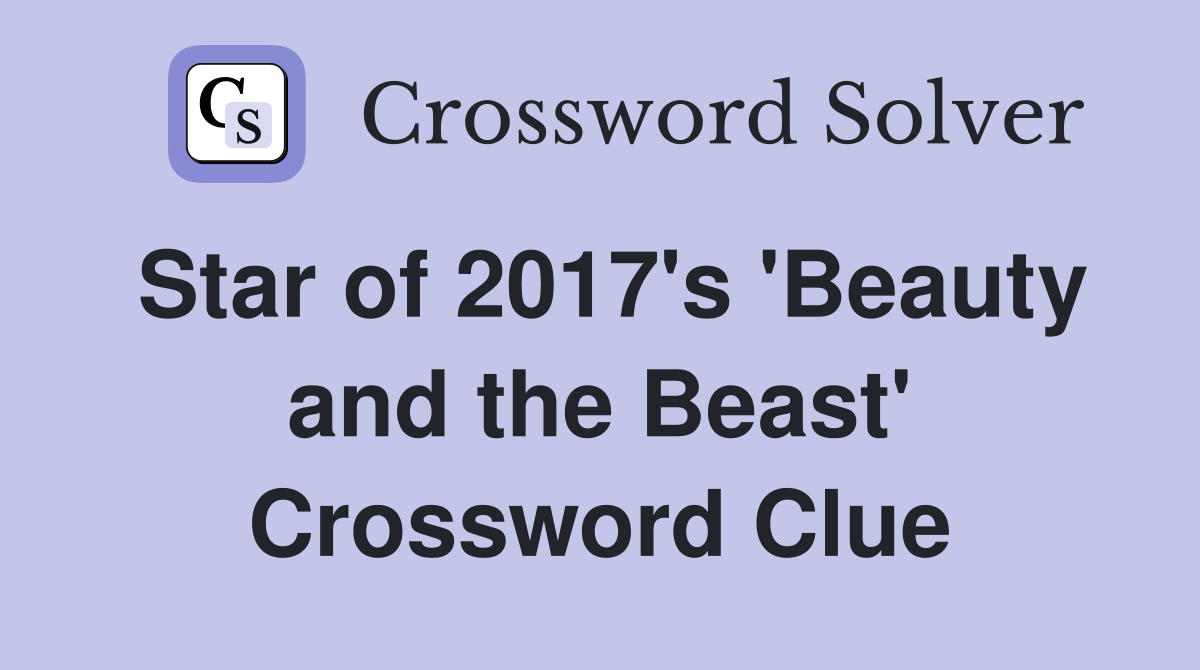 Star of 2017's 'Beauty and the Beast' Crossword Clue