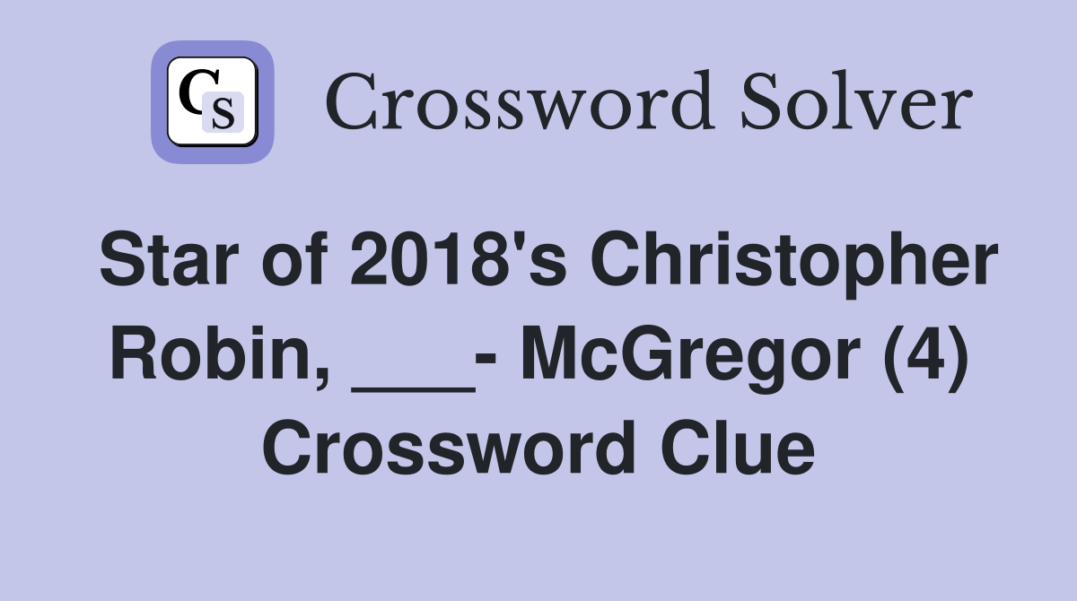 Star of 2018's Christopher Robin, ___- McGregor (4) Crossword Clue
