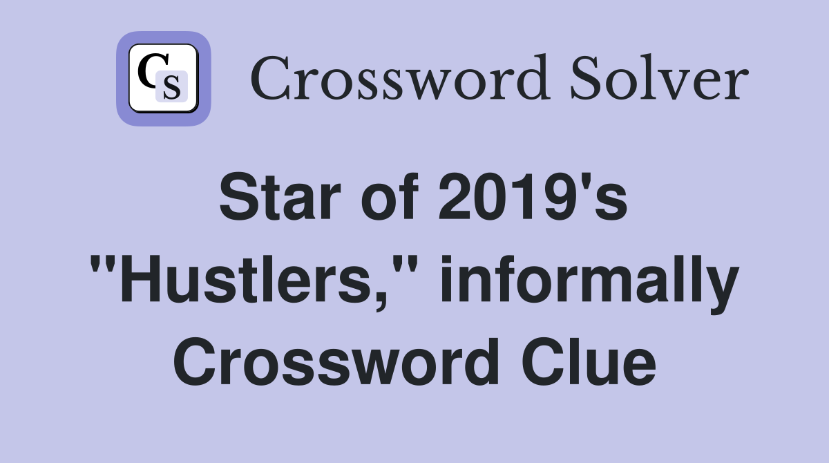 Star of 2019's "Hustlers," informally Crossword Clue