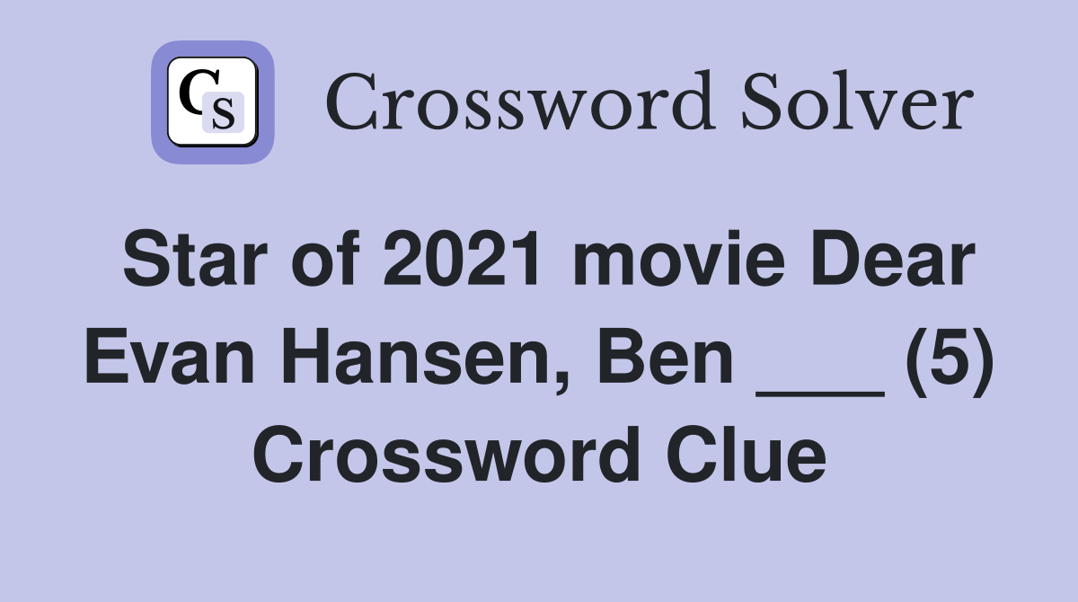 Star of 2021 movie Dear Evan Hansen, Ben ___ (5) Crossword Clue
