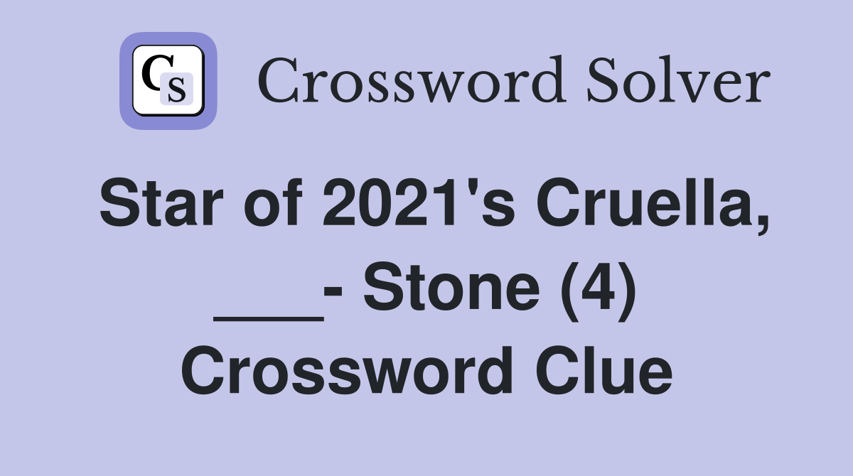Star of 2021's Cruella, ___- Stone (4) Crossword Clue