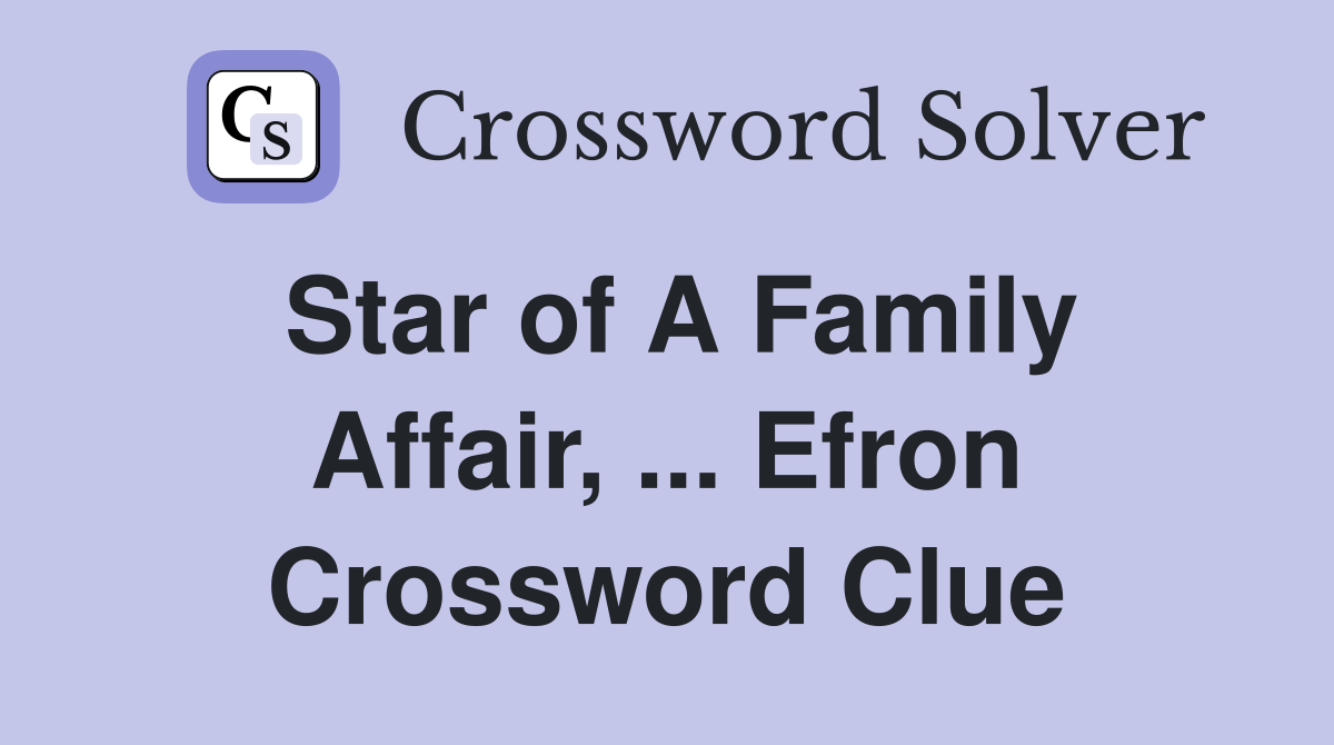 Star of A Family Affair, ... Efron Crossword Clue