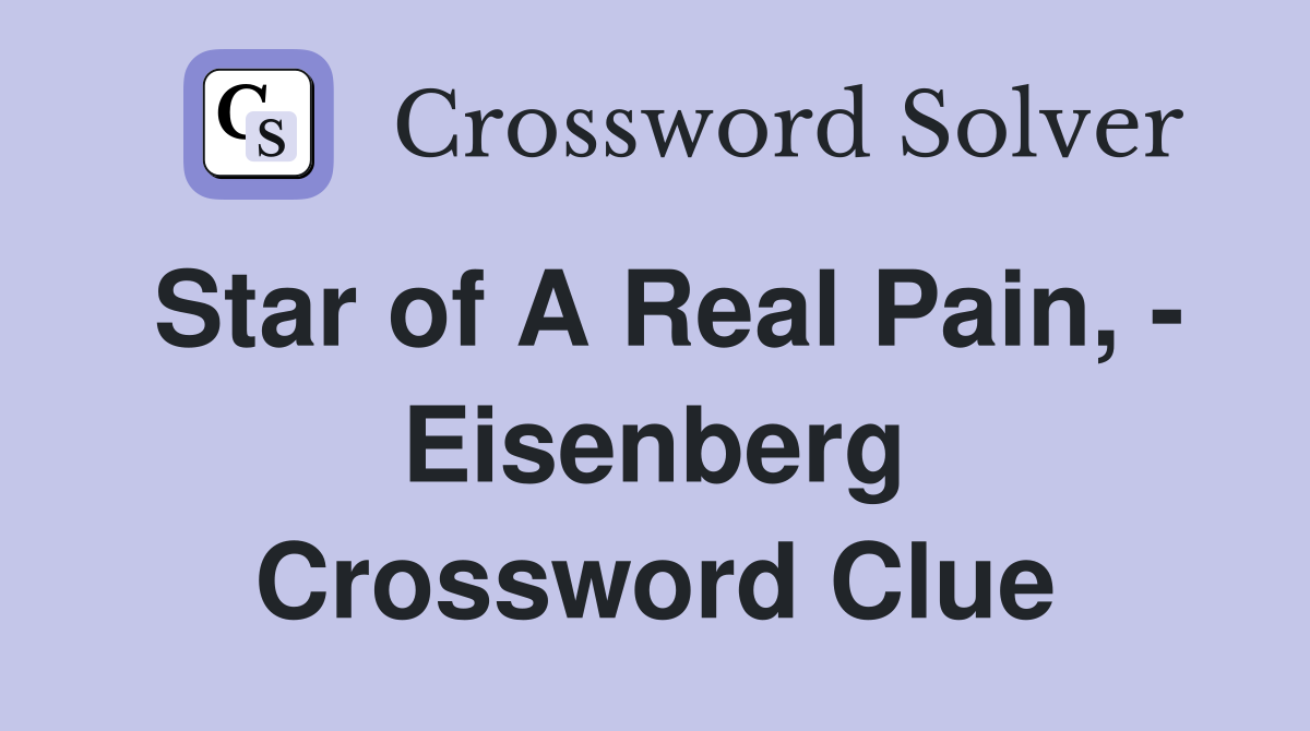 Star of A Real Pain, - Eisenberg Crossword Clue