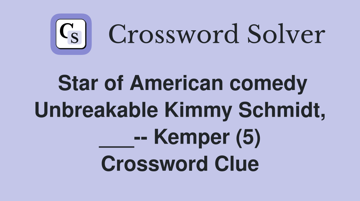 Star of American comedy Unbreakable Kimmy Schmidt, ___-- Kemper (5) Crossword Clue