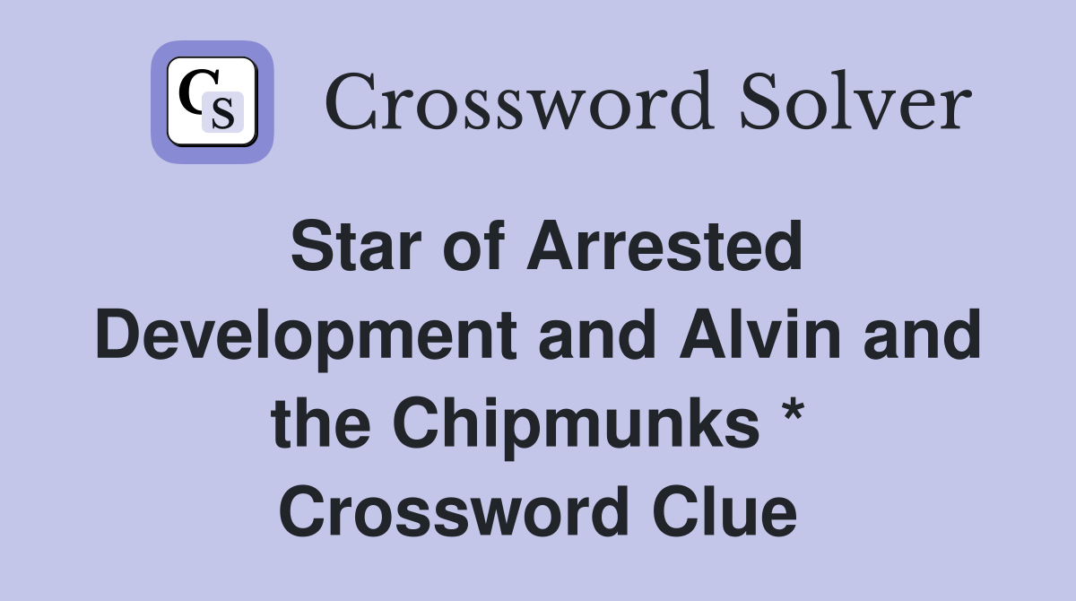 Star of Arrested Development and Alvin and the Chipmunks * Crossword Clue