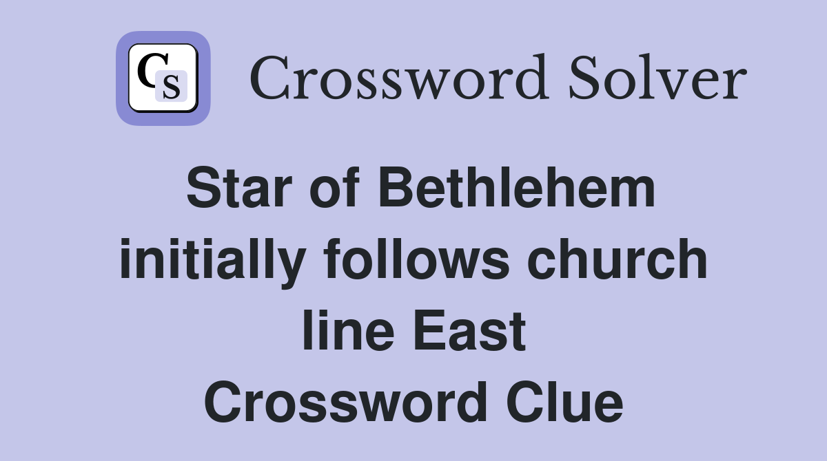 Star of Bethlehem initially follows church line East Crossword Clue