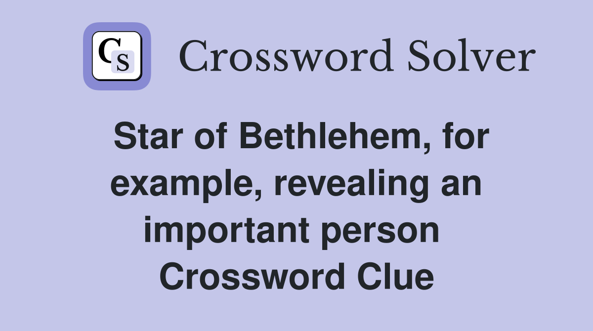 Star of Bethlehem, for example, revealing an important person  Crossword Clue