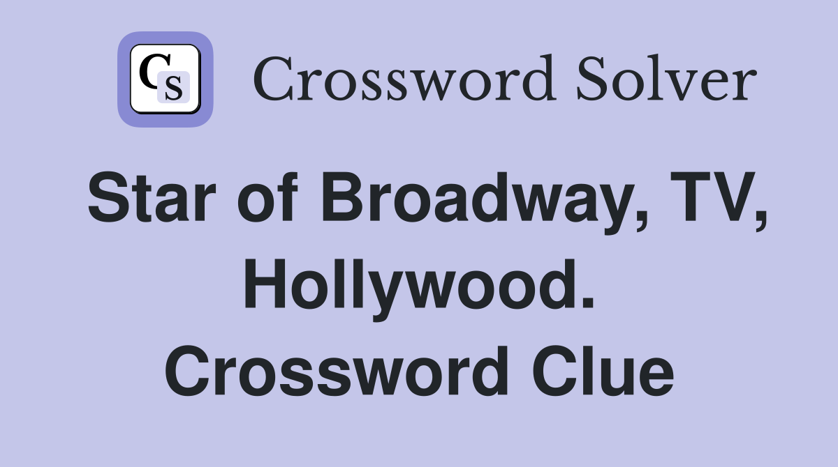 Star of Broadway, TV, Hollywood. Crossword Clue