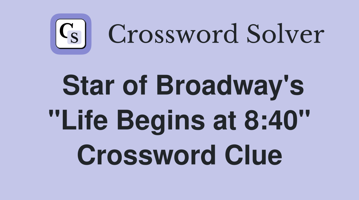 Star of Broadway's "Life Begins at 8:40" Crossword Clue