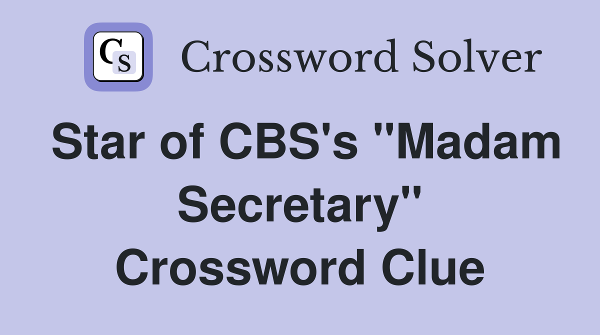 Star of CBS's "Madam Secretary" Crossword Clue