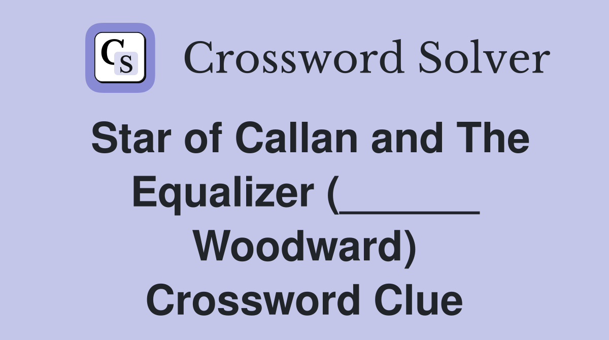Star of Callan and The Equalizer (______ Woodward) Crossword Clue