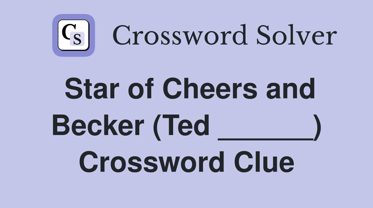 Star of Cheers and Becker (Ted ______) Crossword Clue
