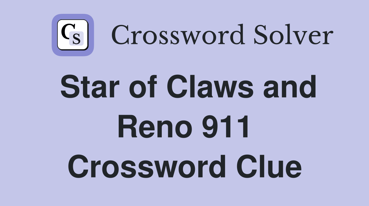 Star of Claws and Reno 911 Crossword Clue