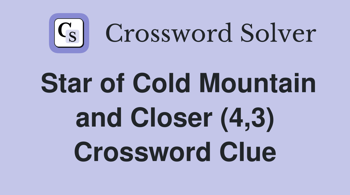 Star of Cold Mountain and Closer (4,3) Crossword Clue