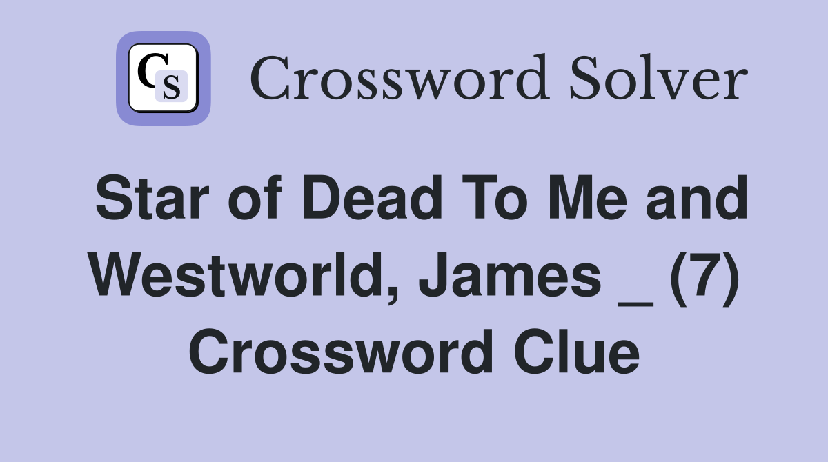 Star of Dead To Me and Westworld, James _ (7) Crossword Clue