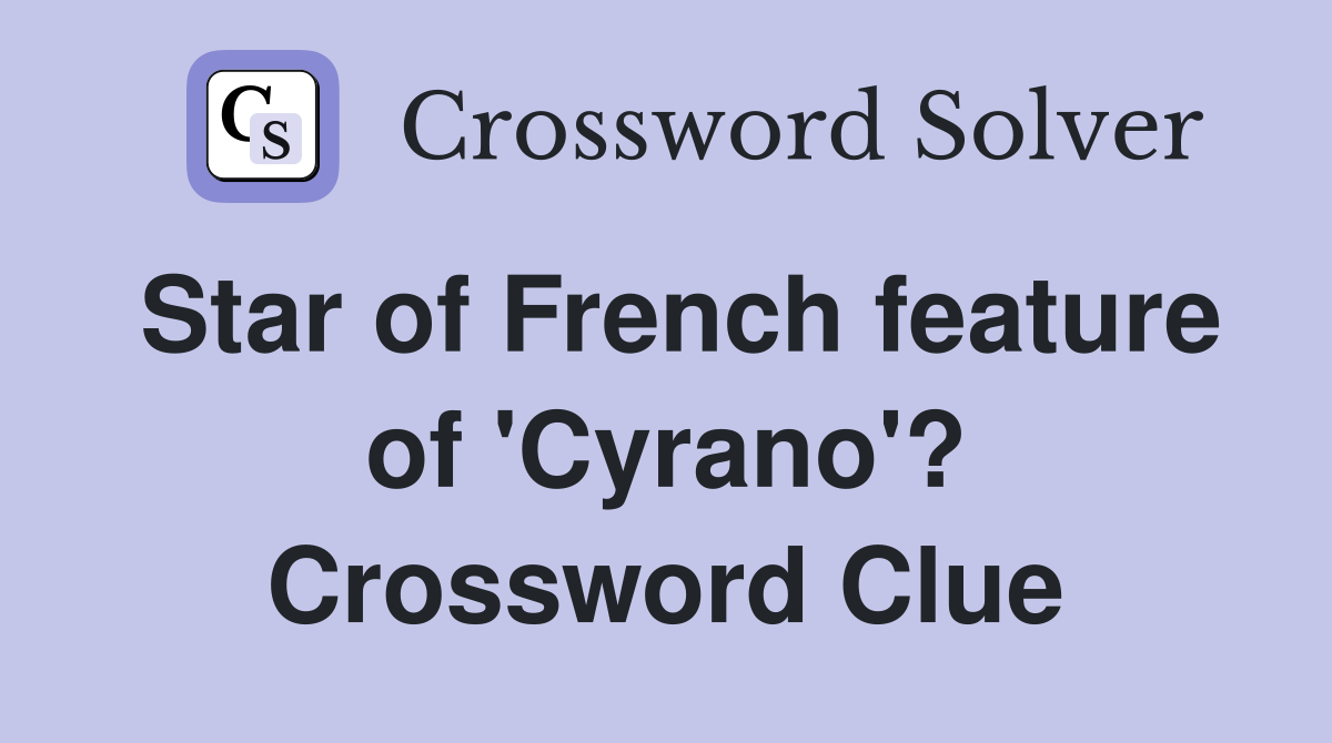 Star of French feature of 'Cyrano'? Crossword Clue