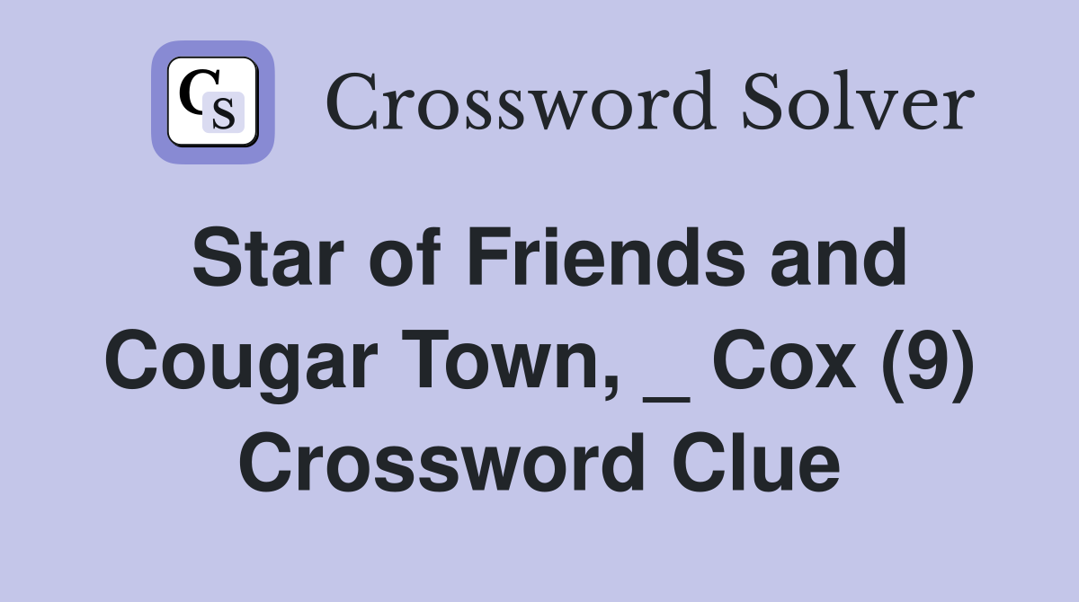 Star of Friends and Cougar Town, _ Cox (9) Crossword Clue