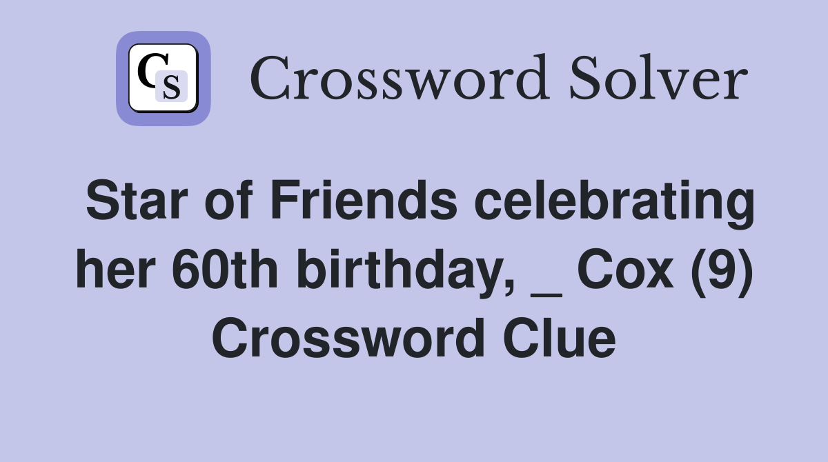Star of Friends celebrating her 60th birthday, _ Cox (9) Crossword Clue