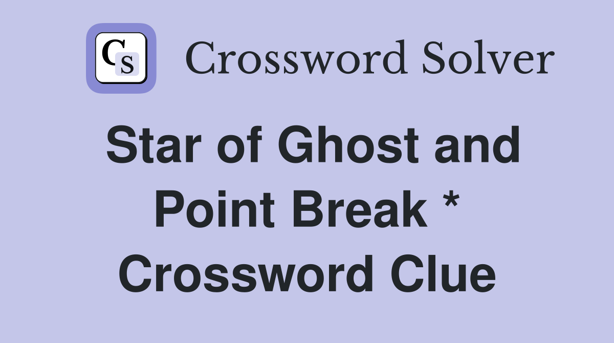 Star of Ghost and Point Break * Crossword Clue