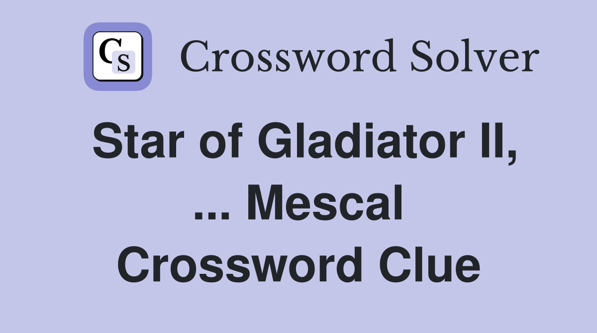 Star of Gladiator II, ... Mescal Crossword Clue