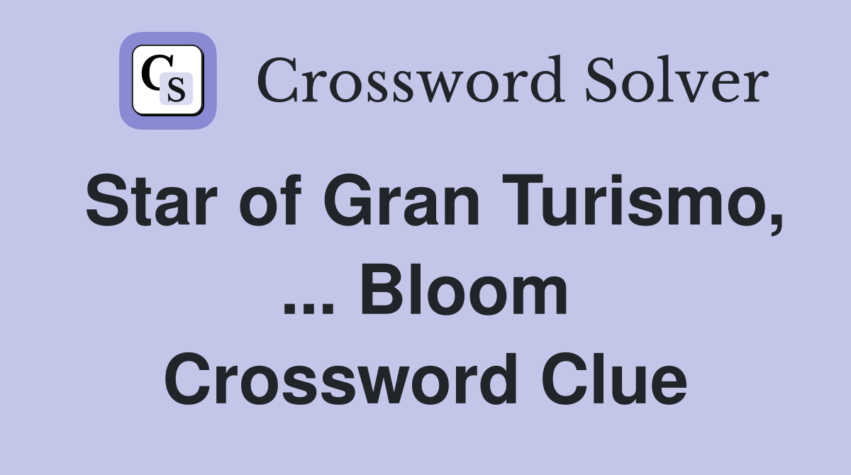 Star of Gran Turismo, ... Bloom Crossword Clue